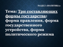 Презентация по обществознанию на тему Три составляющих формы государства: форма правления, форма государственного устройства, форма политического режима