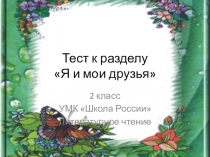 Презентация по литературному чтению, тест к разделу Я и мои друзья (2 класс)