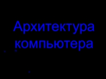 Презентация по информатике и ИКТ Архитектура ПК