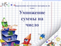 Презентация к уроку математике Умножение суммы на число