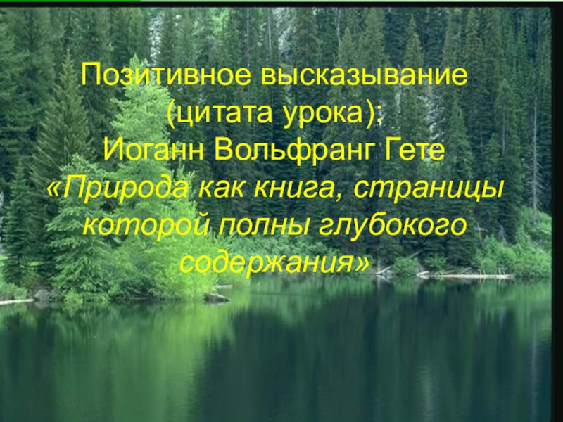 Природа дар бесценный. 8 класс ГУМБОЛЬДТ Позитивное высказывание (цитата урока): Иоганн Вольфранг Гете «Природа как ГУМБОЛЬДТ Позитивное высказывание (цитата урока): Иоганн Вольфранг Гете «Природа как книга, страницы которой полны глубокого