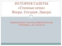 Презентация История создания газеты Степные огни. Вчера.Сегодня.Завтра