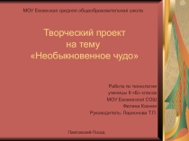 Презентация Необыкновенное чудо. Творческий проект ученицы 8-б класса Филиной Ксении