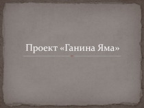 Проект ученицы 4 класса на тему Ганина яма