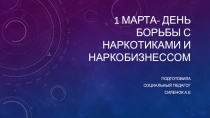 Презентация 1 марта -День борьбы с наркоманией и наркобизнесом
