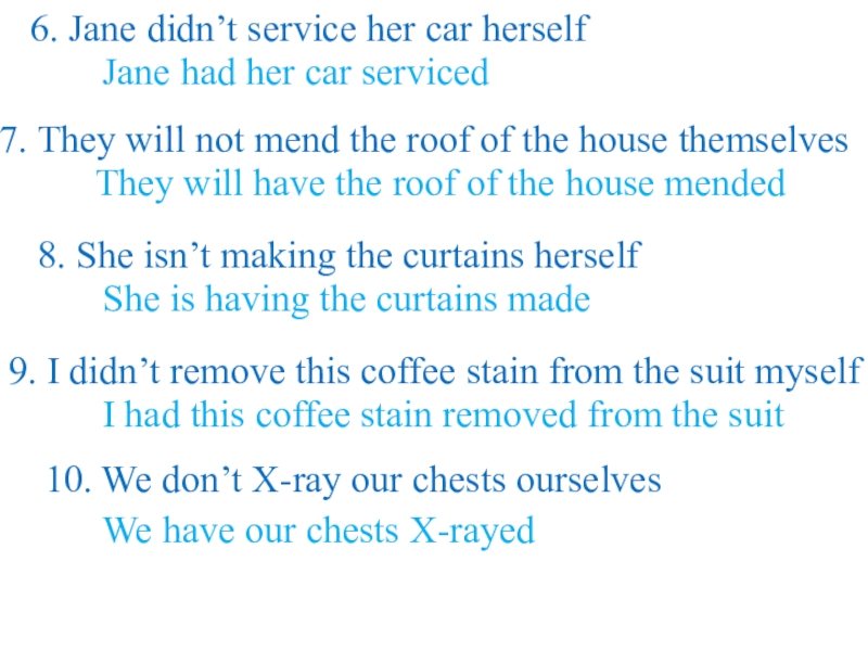 6. Jane didn’t service her car herselfJane had her car serviced7. They will not mend the roof