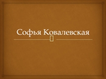 Презентация по математике на тему Софья Ковалевская