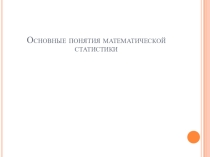Презентация по предмету Теория вероятностей и математическая статистика Основы математической статистики