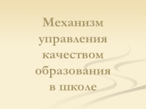 Презентация Механизм управления качеством образования в школе