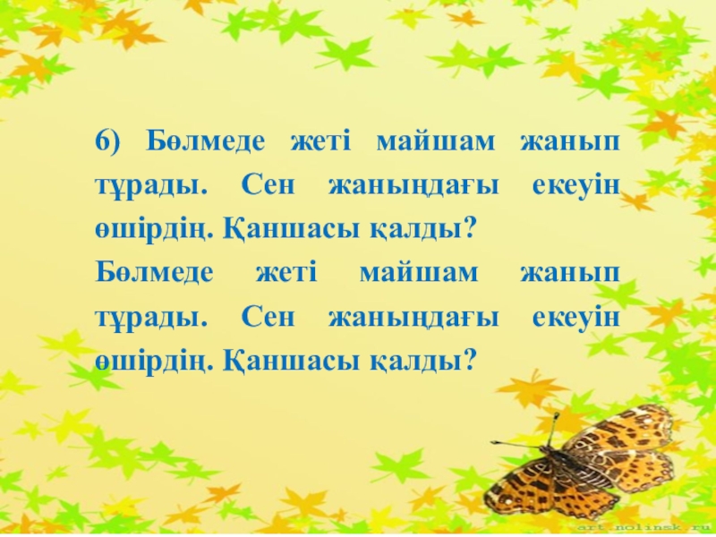 Презентация: Дара және күрделі сан есім 6) Бөлмеде жеті майшам жанып тұрады. Сен жаныңдағы екеуін өшірдің. Қаншасы 6) Бөлмеде жеті майшам жанып тұрады. Сен жаныңдағы екеуін өшірдің. Қаншасы қалды? Бөлмеде жеті майшам жанып тұрады.