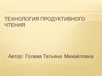 Презентация + статья Технология продуктивного чтения Технология продуктивного чтения как способ повышения качества образования