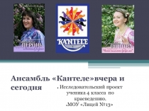 Исследовательский проект ученика 4 класса Ансамбль Кантелевчера и сегодня