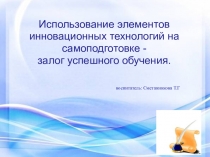 Использование элементов инновационных технологий на самоподготовке - залог успешного обучения.