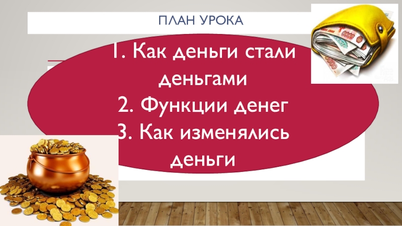 Презентация по обществознанию на тему Деньги и их функции План урока1. Как деньги стали деньгами2. Функции денег3. Как изменялись деньги План урока1. Как деньги стали деньгами2. Функции денег3. Как изменялись деньги