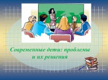 Современные дети: проблемы и их решения