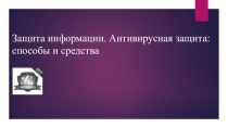 Презентация по теме: Защита информации. Антивирусная защита. Информатика в СПО