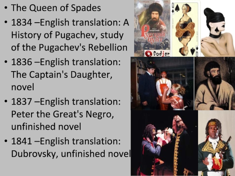 А.S. Pushkin The Queen of Spades1834 –English translation: A History of Pugachev, study The Queen of Spades1834 –English translation: A History of Pugachev, study of the Pugachev's Rebellion1836 –English translation: