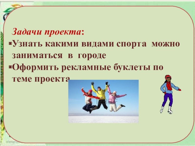Презентация к проекту Спорт в нашем городе Задачи проекта:Узнать какими видами спорта можно заниматься в городе Оформить рекламные буклеты по теме проекта Задачи проекта:Узнать какими видами спорта можно заниматься в городе Оформить рекламные буклеты по теме проекта