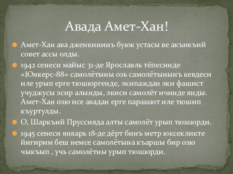 Амет-Хан ава дженкининъ буюк устасы ве акъикъий совет ассы олды.1942 сенеси майыс 31-де Ярославль тёпесинде «Юнкерс-88» самолётыны