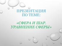Презентация по геометрии в 11 классе на тему:Шар и сфера. Уравнение сферы