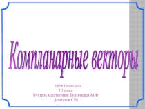 Презентация по геометрии в 10 классе на тему  Компланарные векторы. Признаки компланарности векторов.