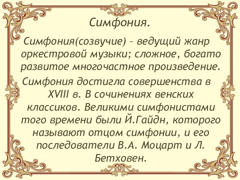 Симфония.Симфония(созвучие) – ведущий жанр оркестровой музыки; сложное, богато развитое многочастное произведение. Симфония достигла совершенства в XVIII в.