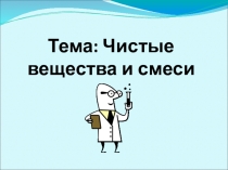 Презентация по химии на тему: Чистые вещества и смеси