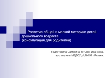 Презентация  Развитие общей и мелкой моторики детей дошкольного возраста (консультация для родителей)