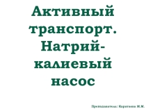 Презентация по медбиофизике на тему Активный транспорт. Натрий-калиевый насос