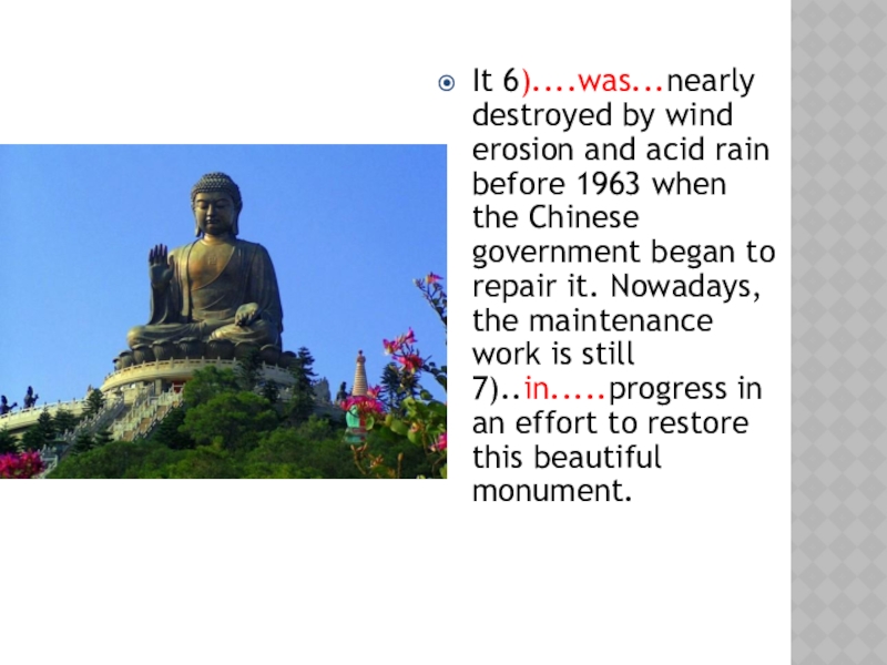 Презентация и план урока в 8 классе Охрана памятников мировой культуры (8 класс) It 6)....was...nearly destroyed by wind erosion and acid rain before 1963 It 6)....was...nearly destroyed by wind erosion and acid rain before 1963 when the Chinese government began to