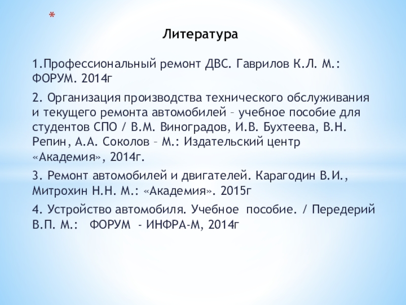 Презентация по МДК 01.02 То и ремонт автомобильного транспорта-Приемка автомобилей и агрегатов в ремонт и их хранение 1.Профессиональный ремонт ДВС. Гаврилов К.Л. М.: ФОРУМ. 2014г2. Организация производства технического 1.Профессиональный ремонт ДВС. Гаврилов К.Л. М.: ФОРУМ. 2014г2. Организация производства технического обслуживания и текущего ремонта автомобилей –