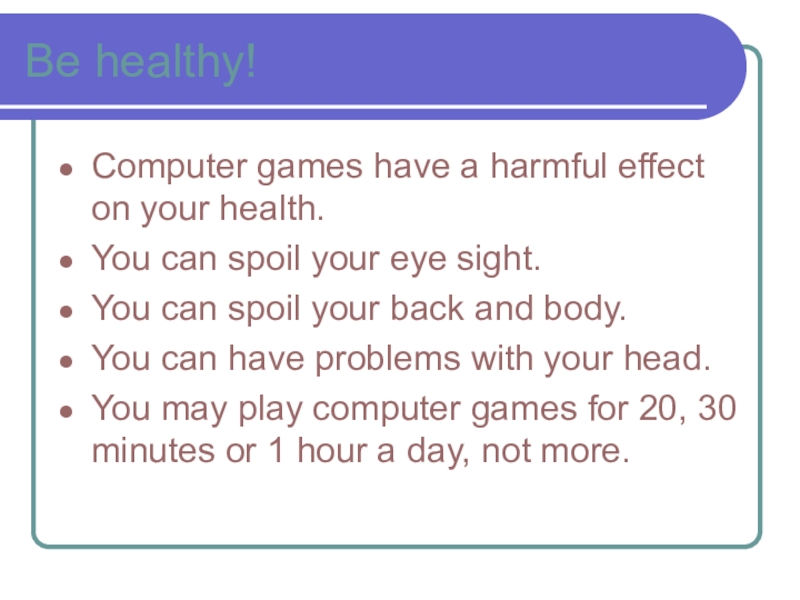Презентация по английскому языку по теме Be healthy!Computer games have a harmful effect on your health.You can Be healthy!Computer games have a harmful effect on your health.You can spoil your eye sight.You can spoil
