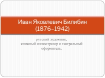 Презентация по литературе Иван Яковлевич Билибин