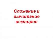 Презентация по математике на тему сложение и вычитание векторов (9 класс)