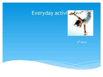 Презентация по английскому языку по теме Everyday activities для 5 класса