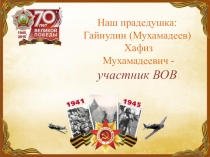 Презентация К 70 летию Победы о нашем прадедушке, подготовили ученики 7 класса: Мухамадеев Тимур и Хасанов Фаиз