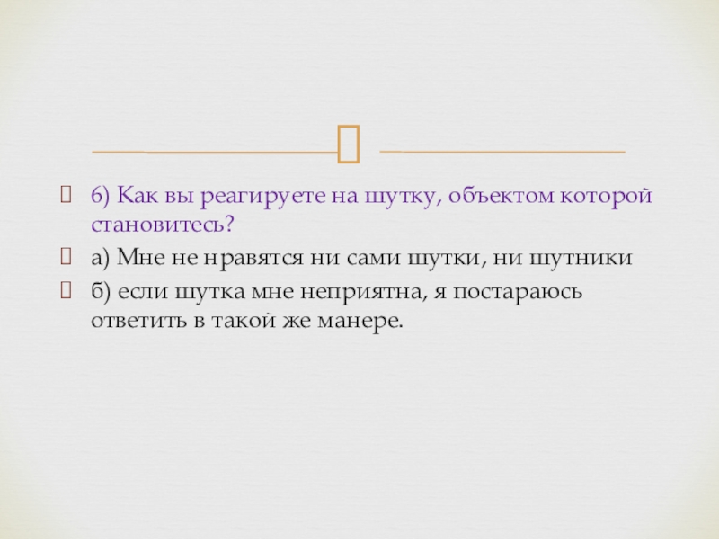 Толерантность 6) Как вы реагируете на шутку, объектом которой становитесь?а) Мне не 6) Как вы реагируете на шутку, объектом которой становитесь?а) Мне не нравятся ни сами шутки, ни шутники
