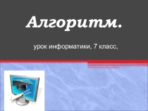 Алгоритм .Свойства алгоритма 7класс