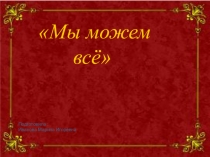 Презентация на Тему: Мы можем всё