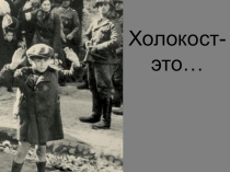 Классный час. Презентация. Холокост- это…