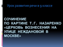 Презентация к сочинению по картине Т.Г.Назаренко Церковь вознесения на улице Неждановой в Москве