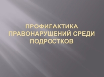 Профилактика правонарушений среди подростков