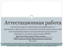 Аттестационная работа слушателя курсов повышения квалификации по программе:Проектная и исследовательская деятельность как способ формирования метапредметных результатов обучения в условиях реализации ФГОС