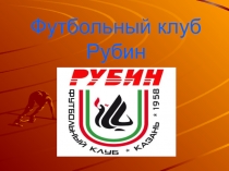 Презентация по физической культуре на тему  Футбольный клуб РУБИН
