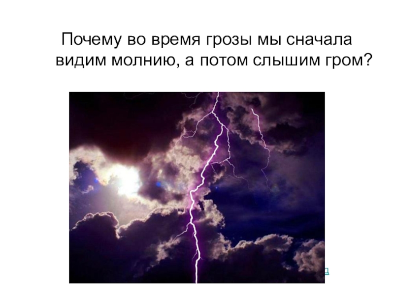 Во время грозы. Почему мы сначала видим молнию а потом слышим Гром. Почему мы видим молнию?. Слышится Гром.