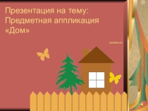 Презентация по Ручному труду на тему Предметная аппликация Дом (4класс 8 вид)