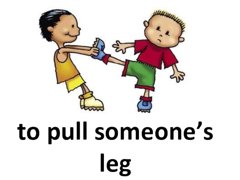 Pull someone leg