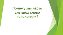 Презентация по окружающему миру на тему Почему мы часто слышим слово экология (1 класс)