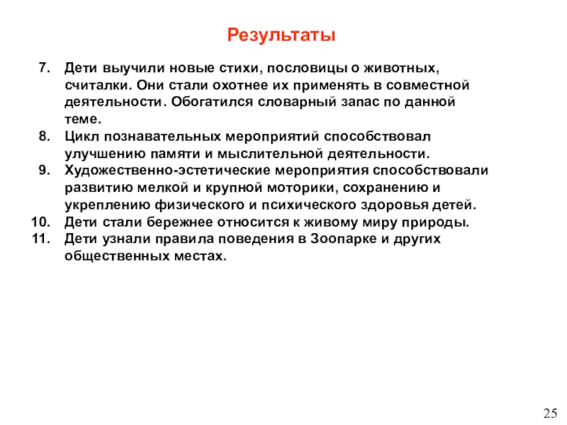 Детский тематический проект для детей старшего - подготовительного дошкольного возраста Новосибирский зоопарк глазами детей Результаты25Дети выучили новые стихи, пословицы о животных, считалки. Они стали охотнее Результаты25Дети выучили новые стихи, пословицы о животных, считалки. Они стали охотнее их применять в совместной деятельности. Обогатился