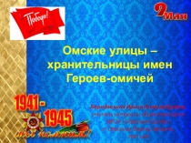 Презентация по краеведению на тему Омские улицы - хранительницы имен Героев-омичей